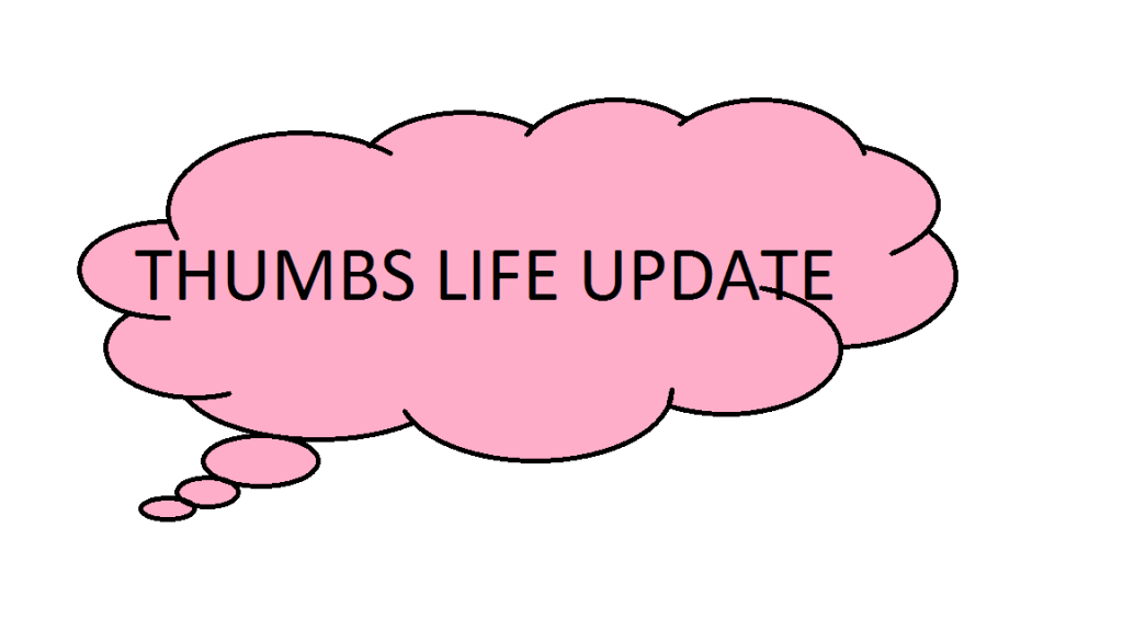 Thumbs life update